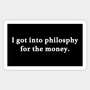 I got into philosophy for the money. Magnet